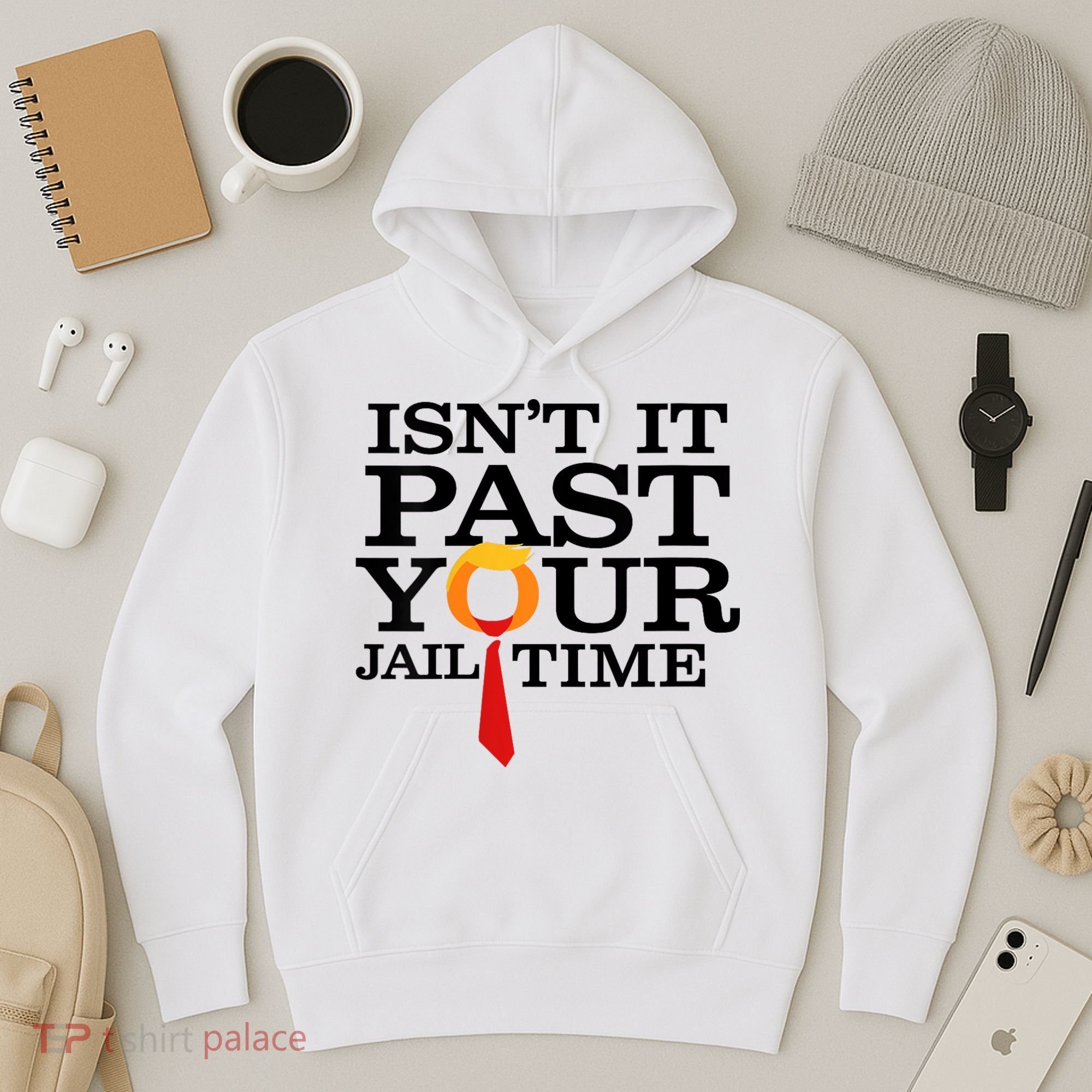 Funny Anti Trump Isnt It Past Your Jail Time Hoodie
