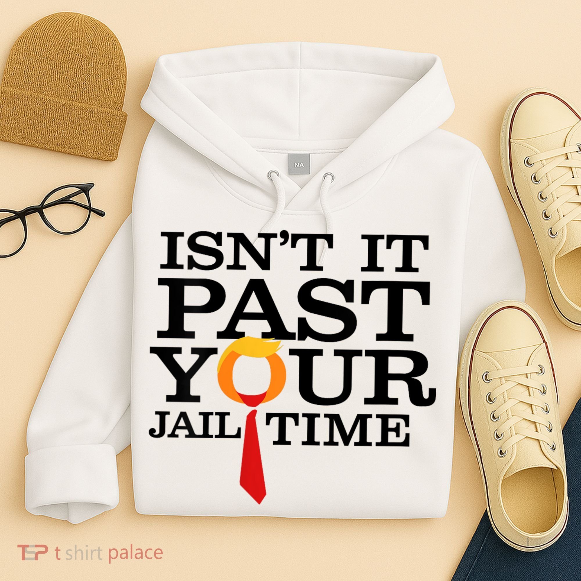 Funny Anti Trump Isnt It Past Your Jail Time Hoodie