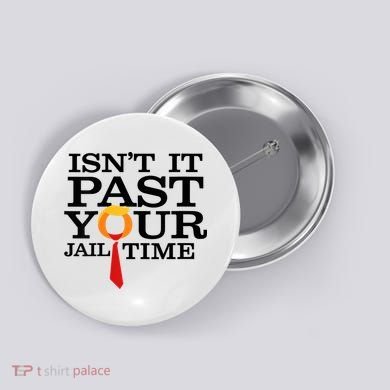 Funny Anti Trump Isnt It Past Your Jail Time Button