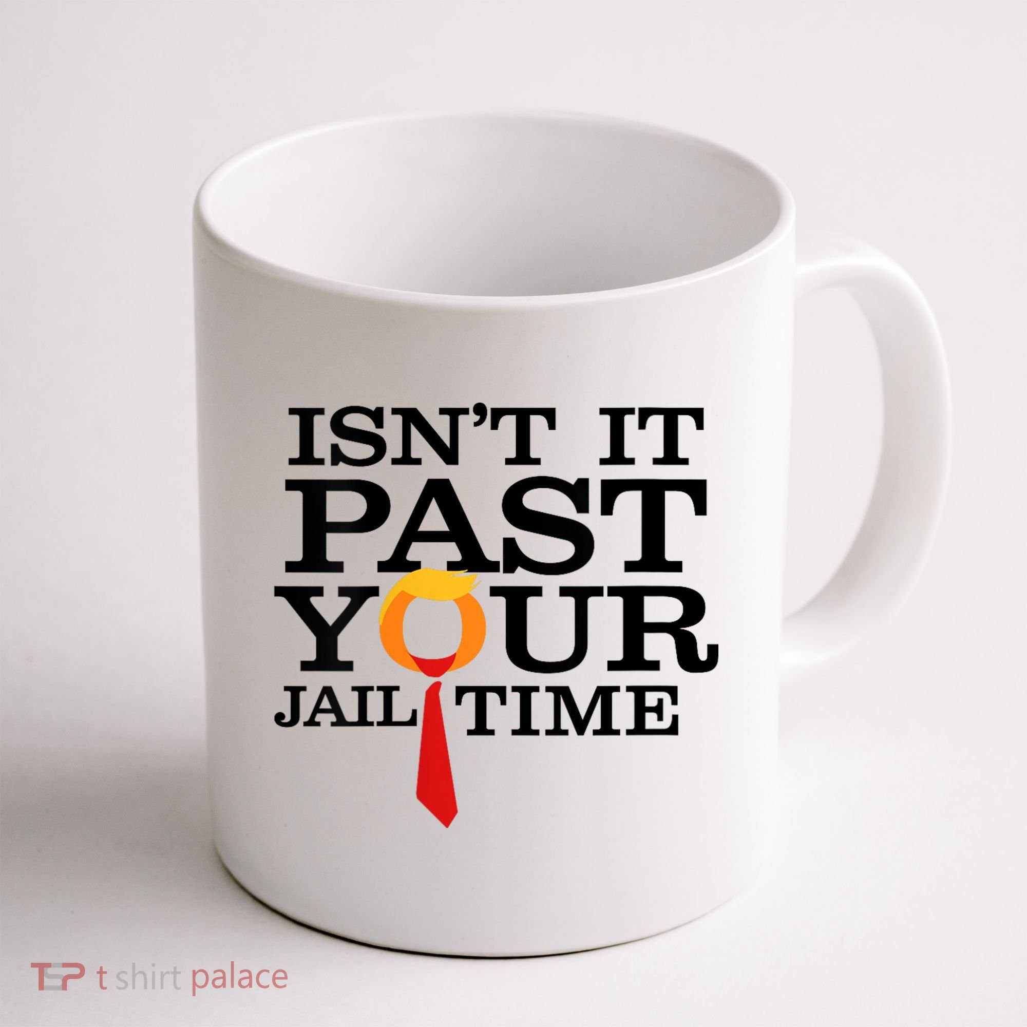 Funny Anti Trump Isnt It Past Your Jail Time Coffee Mug