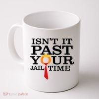 Funny Anti Trump Isnt It Past Your Jail Time Coffee Mug thumb 0