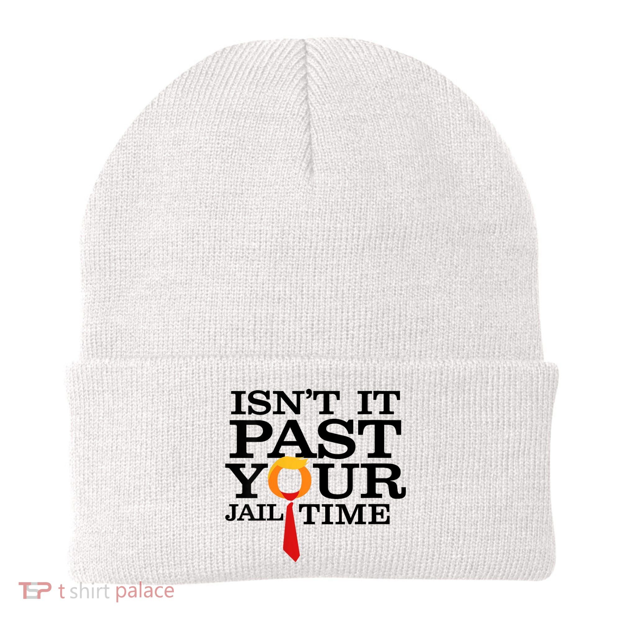 Funny Anti Trump Isnt It Past Your Jail Time Beanie