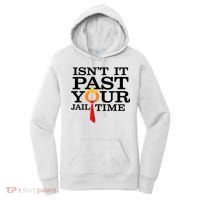 Funny Anti Trump Isnt It Past Your Jail Time Women's Hoodie thumb 0