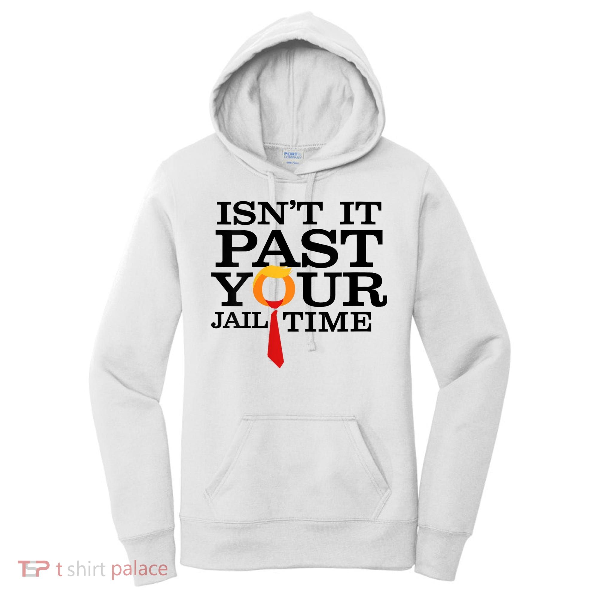 Funny Anti Trump Isnt It Past Your Jail Time Women's Hoodie