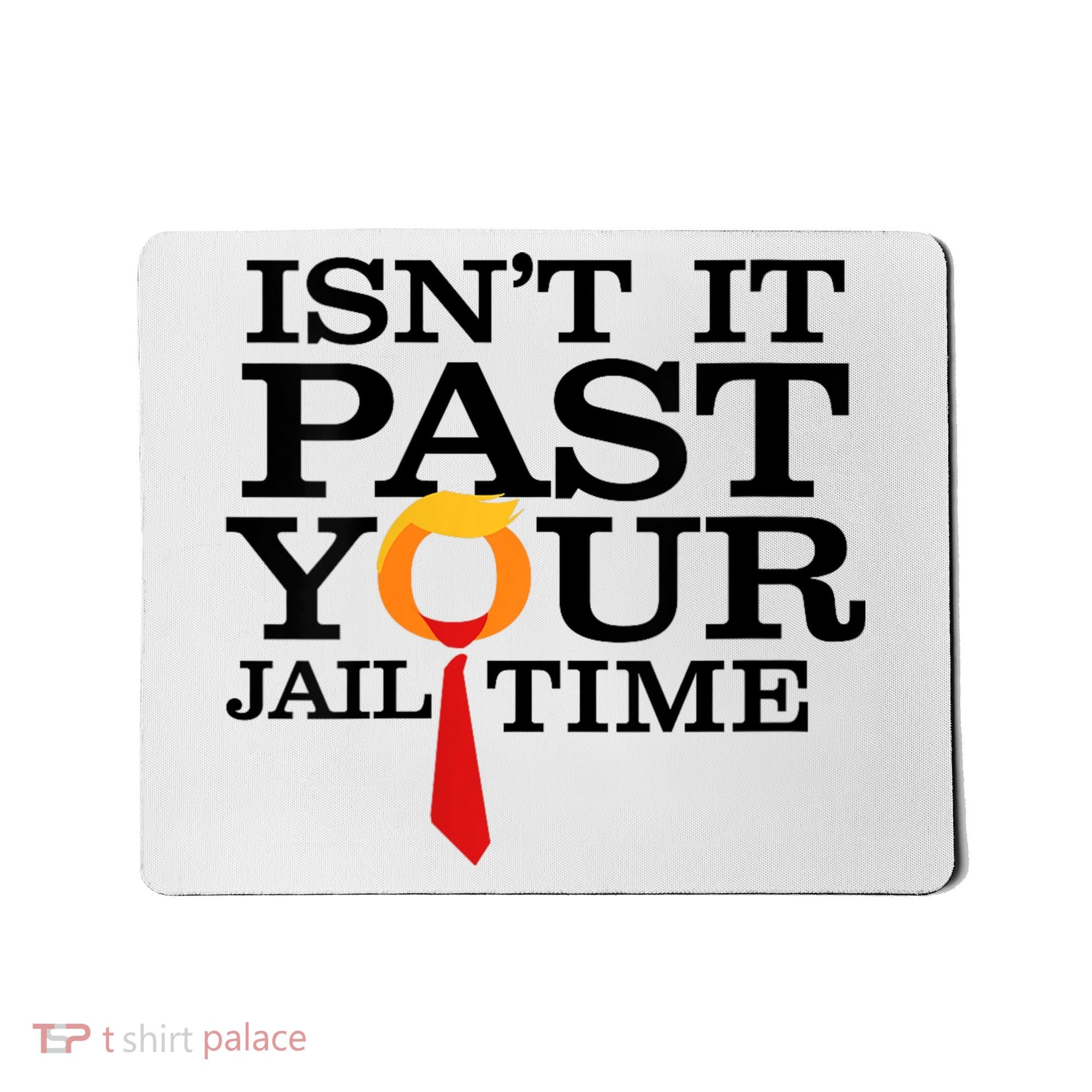 Funny Anti Trump Isnt It Past Your Jail Time Mousepad