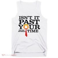Funny Anti Trump Isnt It Past Your Jail Time Tank Top thumb 0