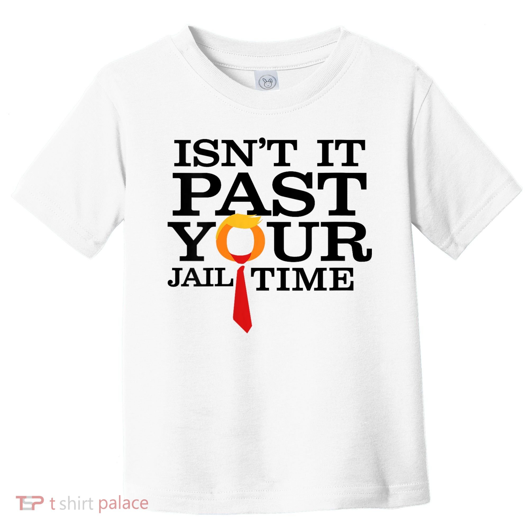 Funny Anti Trump Isnt It Past Your Jail Time Toddler T-Shirt