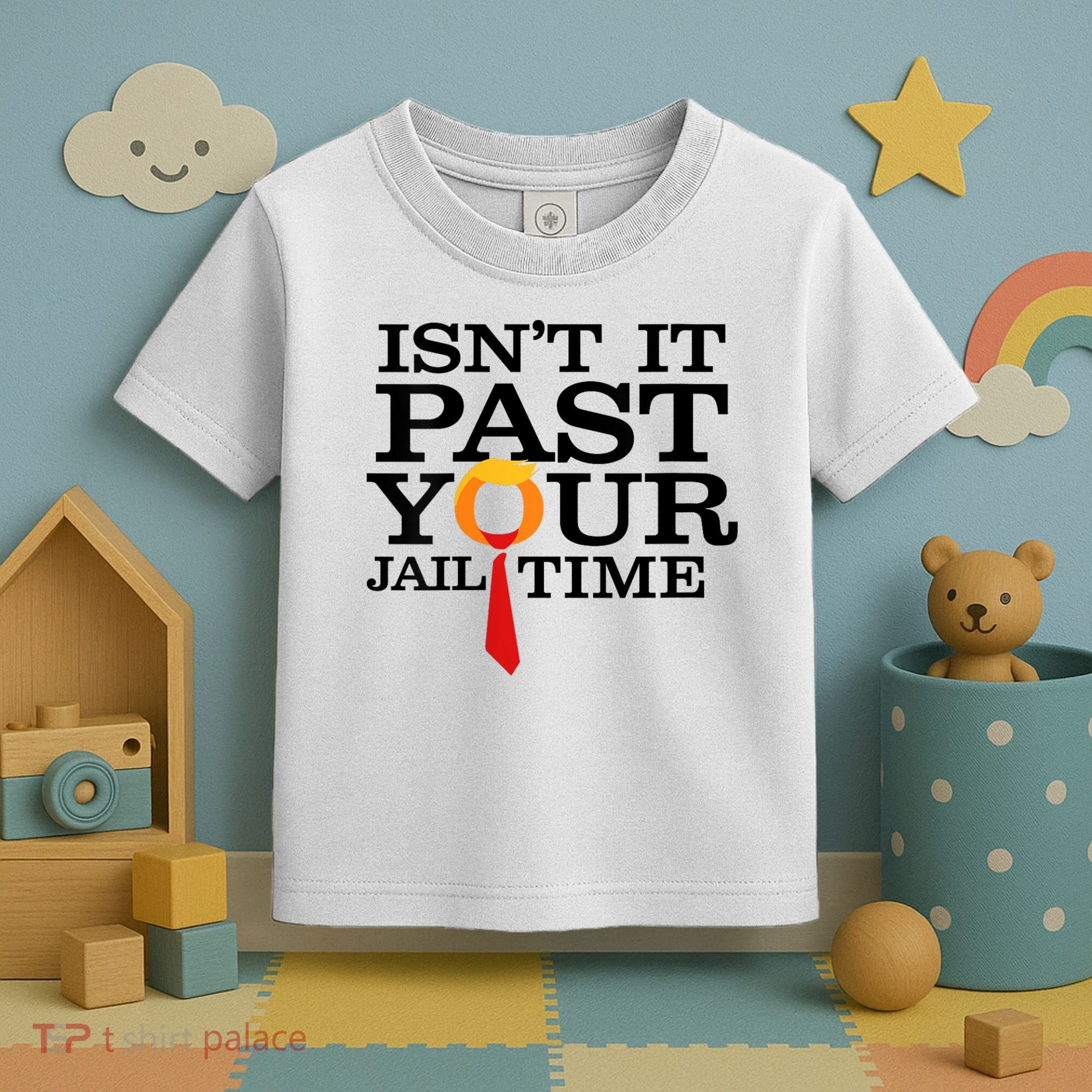 Funny Anti Trump Isnt It Past Your Jail Time Toddler T-Shirt