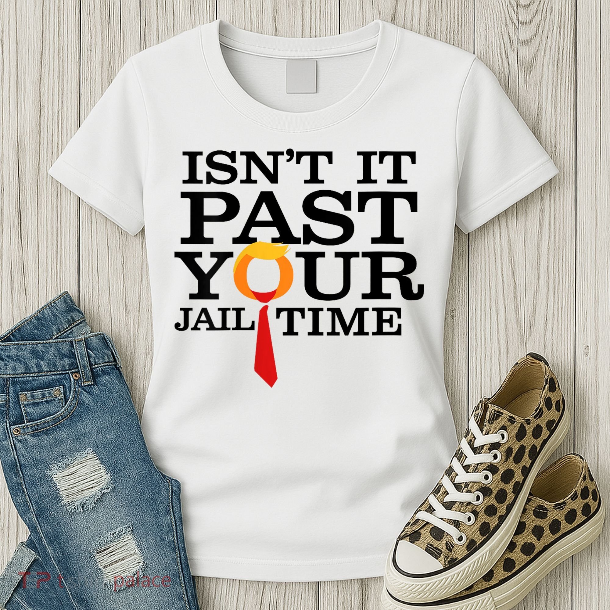 Funny Anti Trump Isnt It Past Your Jail Time Women's T-Shirt