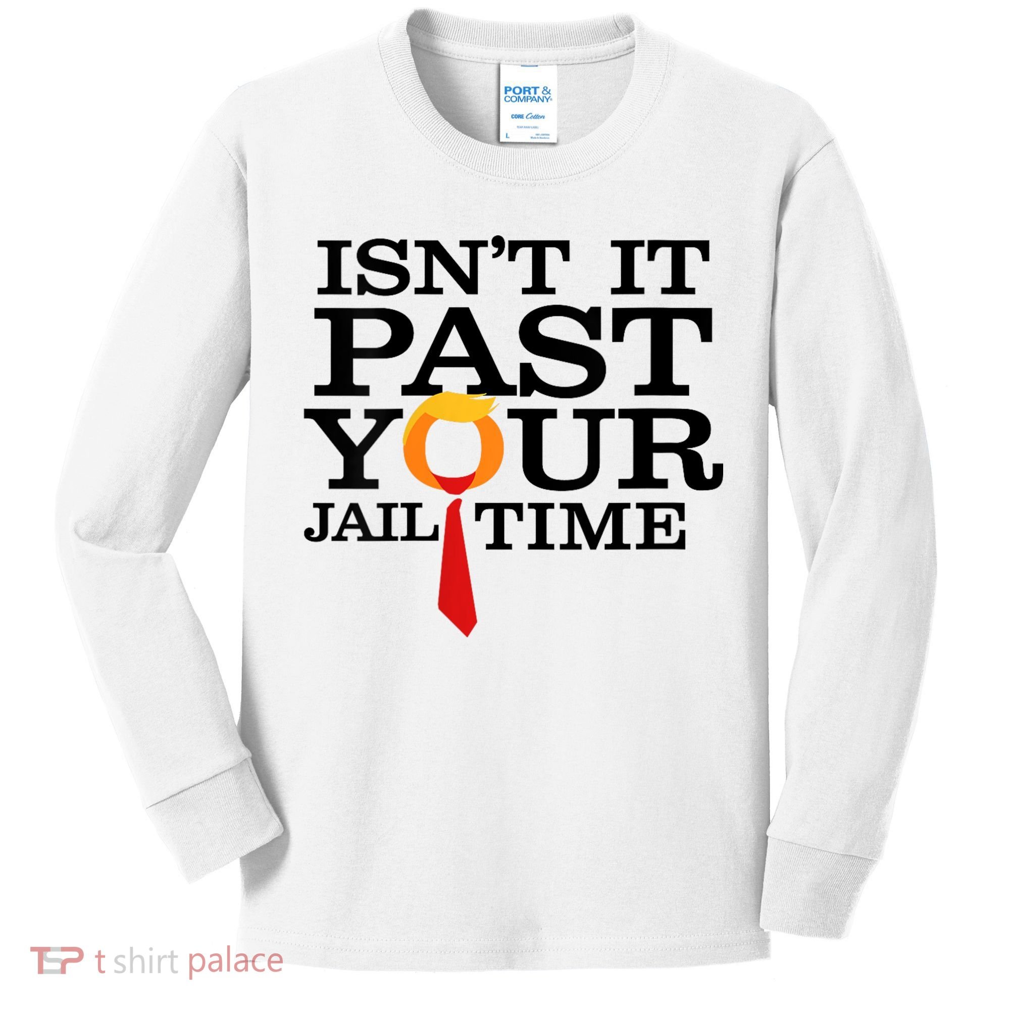 Funny Anti Trump Isnt It Past Your Jail Time Kids Long Sleeve Shirt