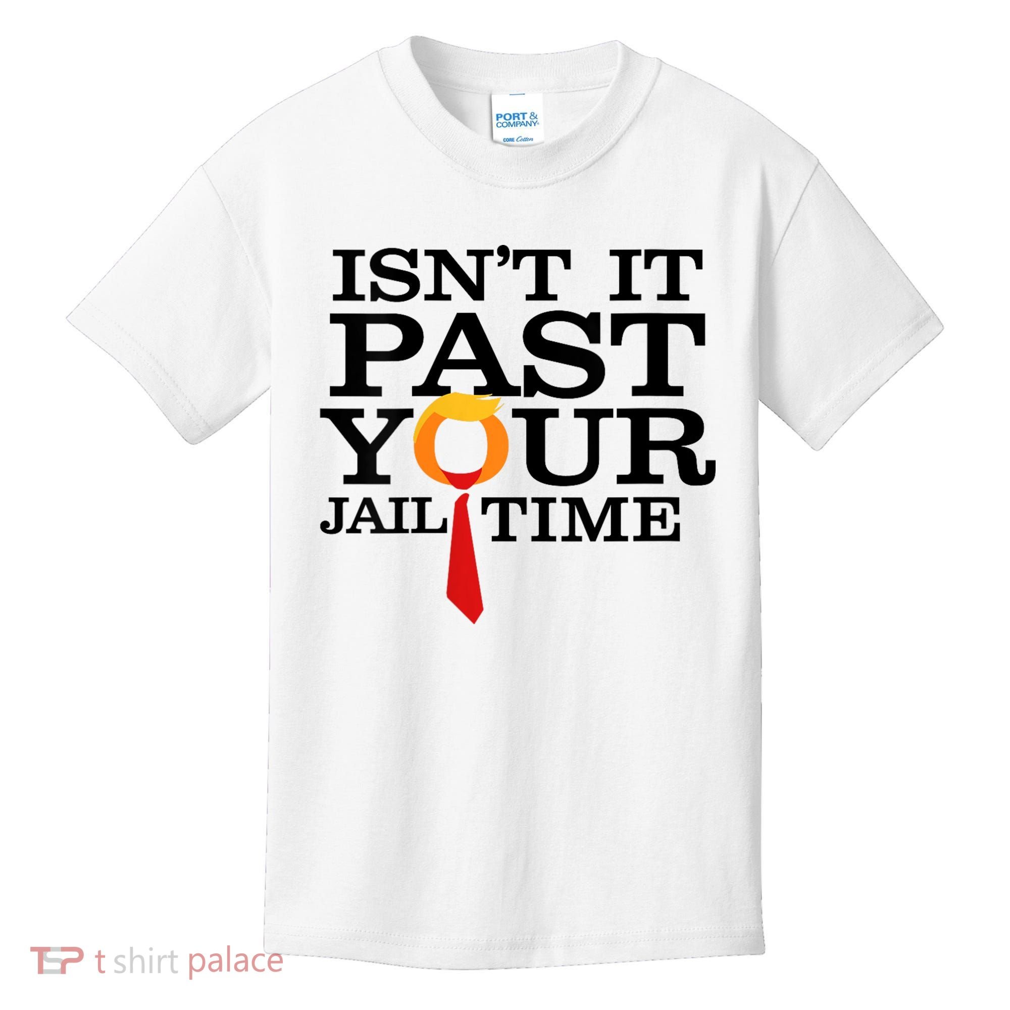 Funny Anti Trump Isnt It Past Your Jail Time Kids T-Shirt