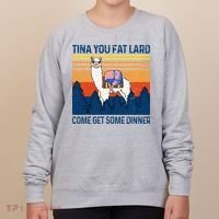 Funny Alpaca Tina You Fat Lard Come And Get Some Dinner Women's Sweatshirt thumb 0
