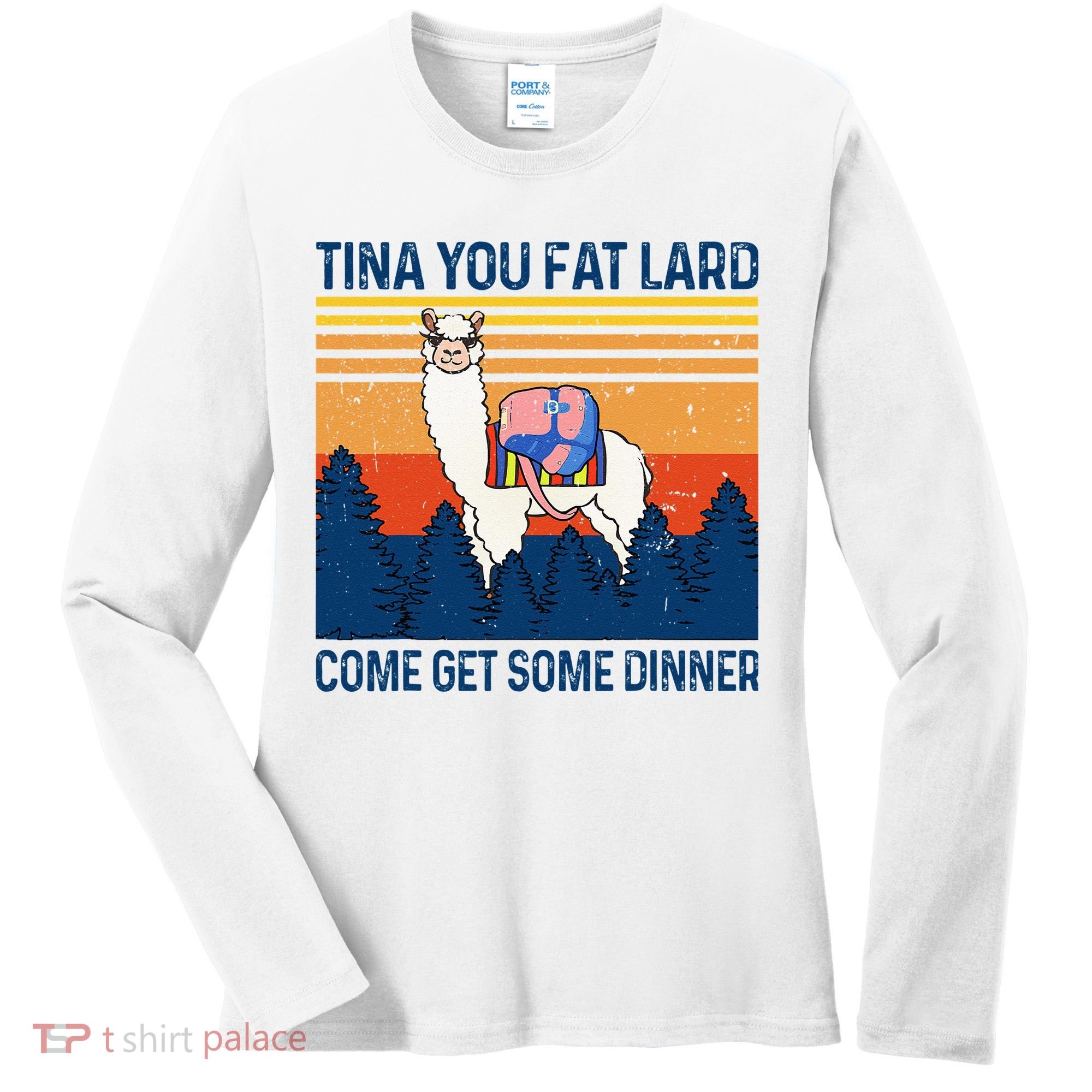 Funny Alpaca Tina You Fat Lard Come And Get Some Dinner Women's Long Sleeve Shirt