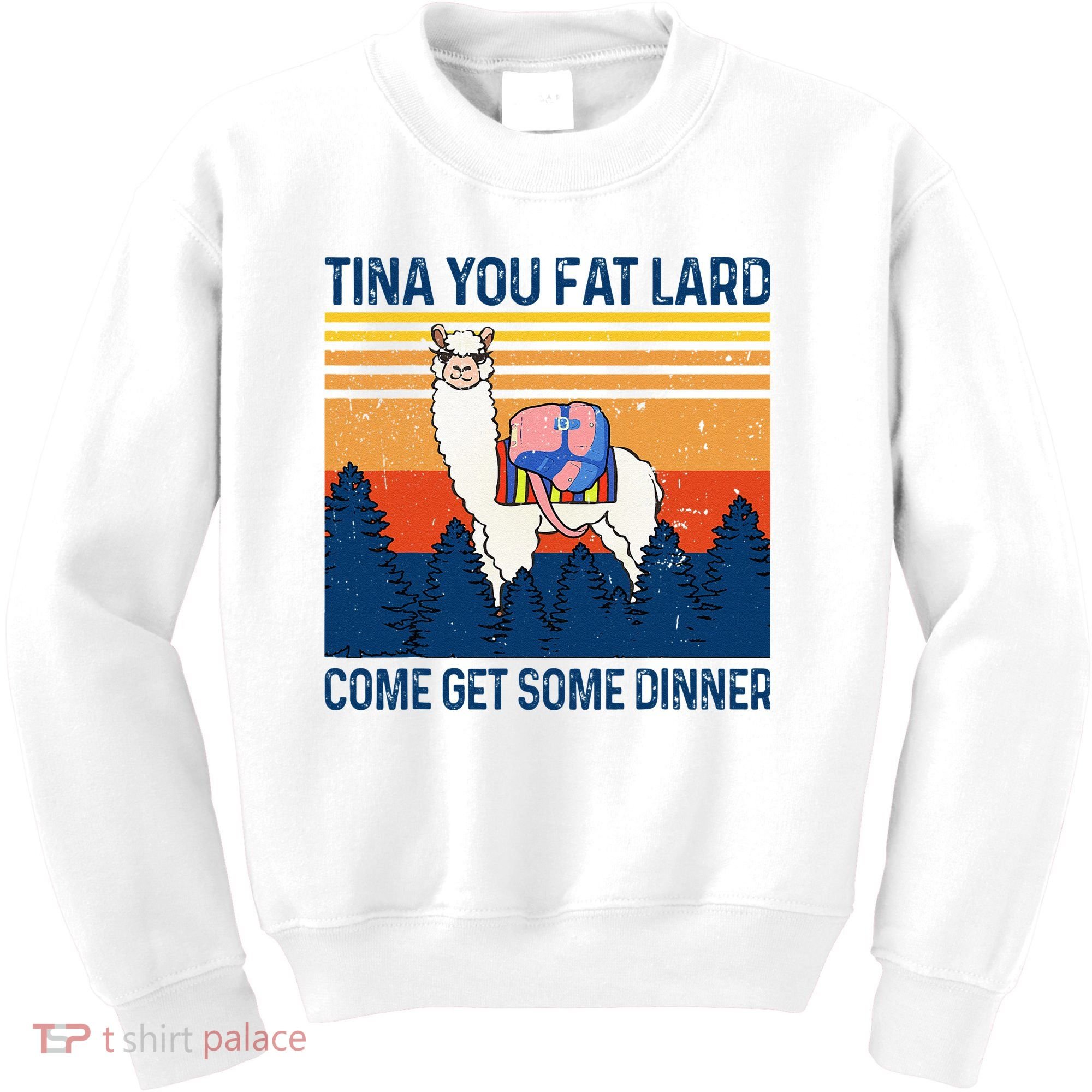 Funny Alpaca Tina You Fat Lard Come And Get Some Dinner Kids Sweatshirt