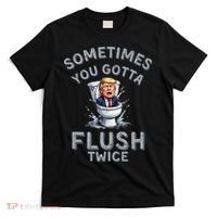 Funny Anti Trump Sometimes You Gotta Flush Twice T-Shirt thumb 0