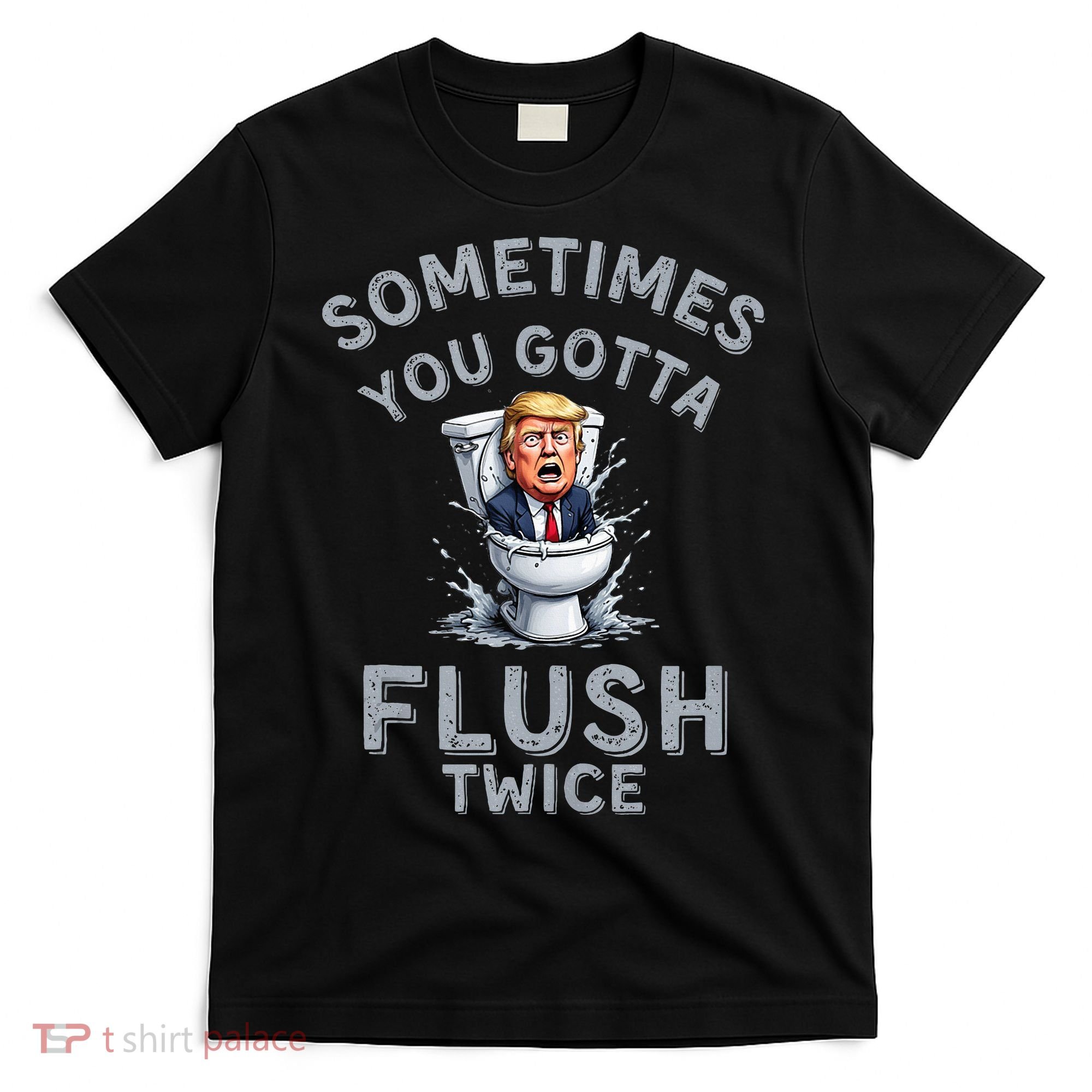 Funny Anti Trump Sometimes You Gotta Flush Twice T-Shirt