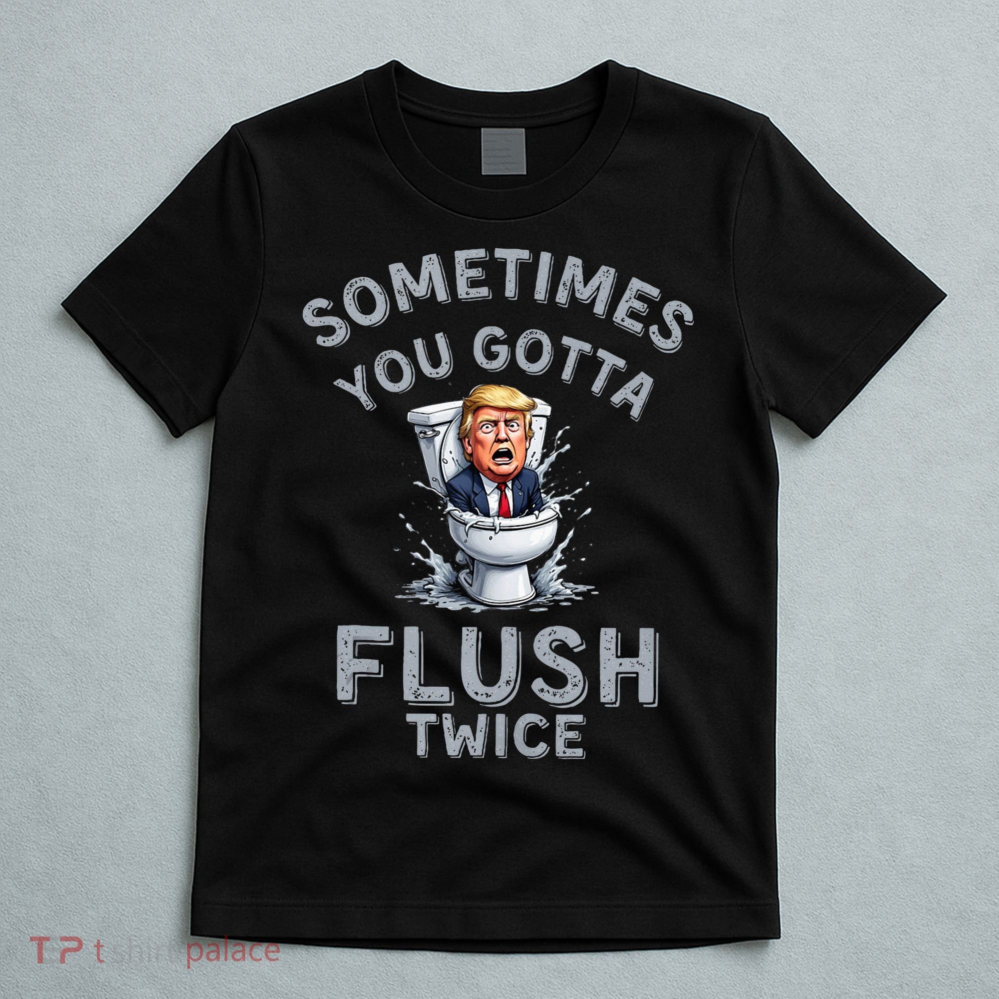 Funny Anti Trump Sometimes You Gotta Flush Twice T-Shirt