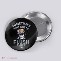 Funny Anti Trump Sometimes You Gotta Flush Twice Button thumb 0