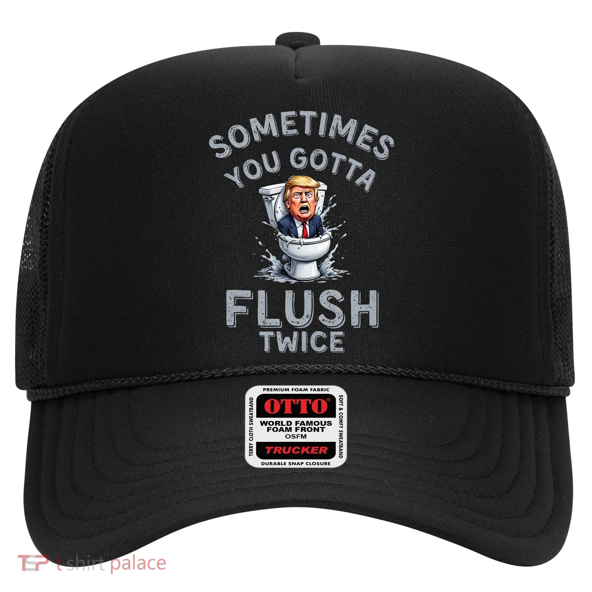 Funny Anti Trump Sometimes You Gotta Flush Twice Hat