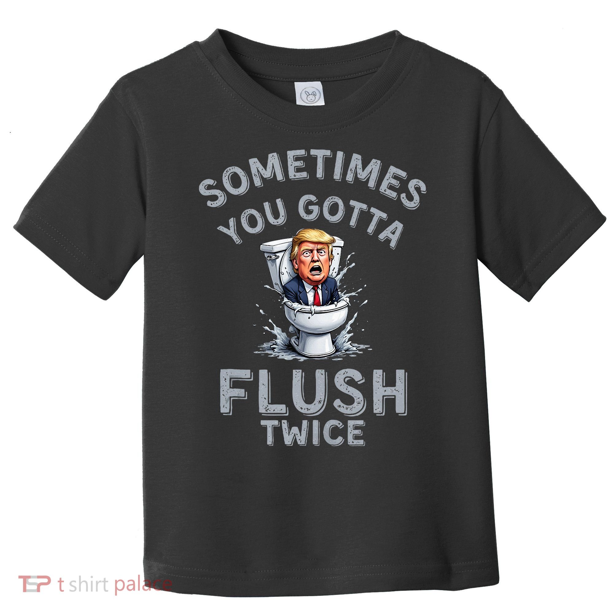 Funny Anti Trump Sometimes You Gotta Flush Twice Toddler T-Shirt