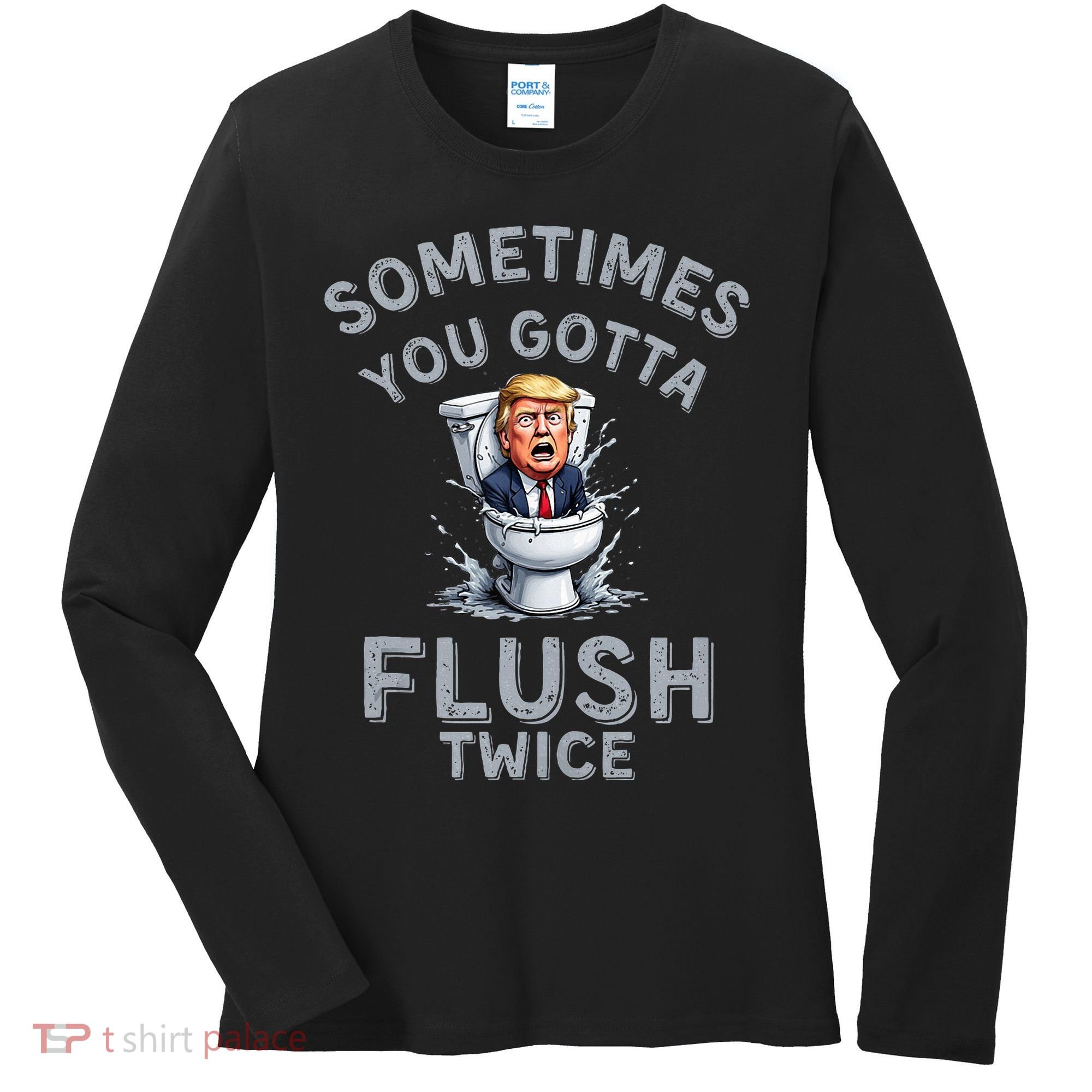 Funny Anti Trump Sometimes You Gotta Flush Twice Women's Long Sleeve Shirt