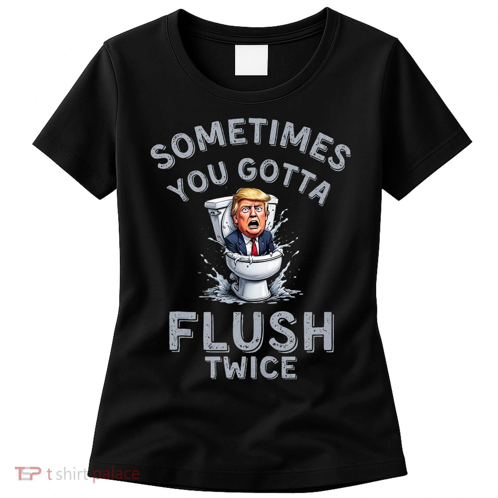 Funny Anti Trump Sometimes You Gotta Flush Twice Women's T-Shirt