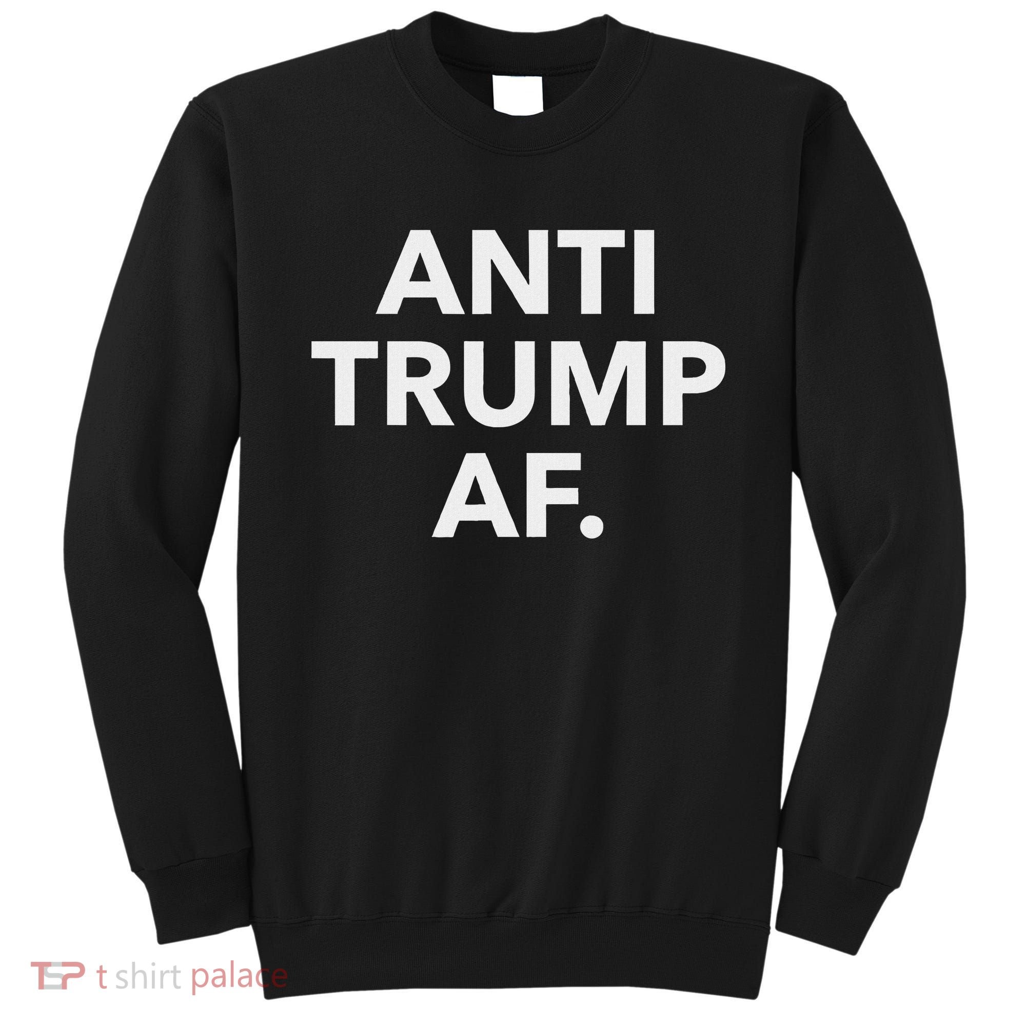 Funny Anti Trump Af Anti Trump, Feminists, Pro Immigration Sweatshirt