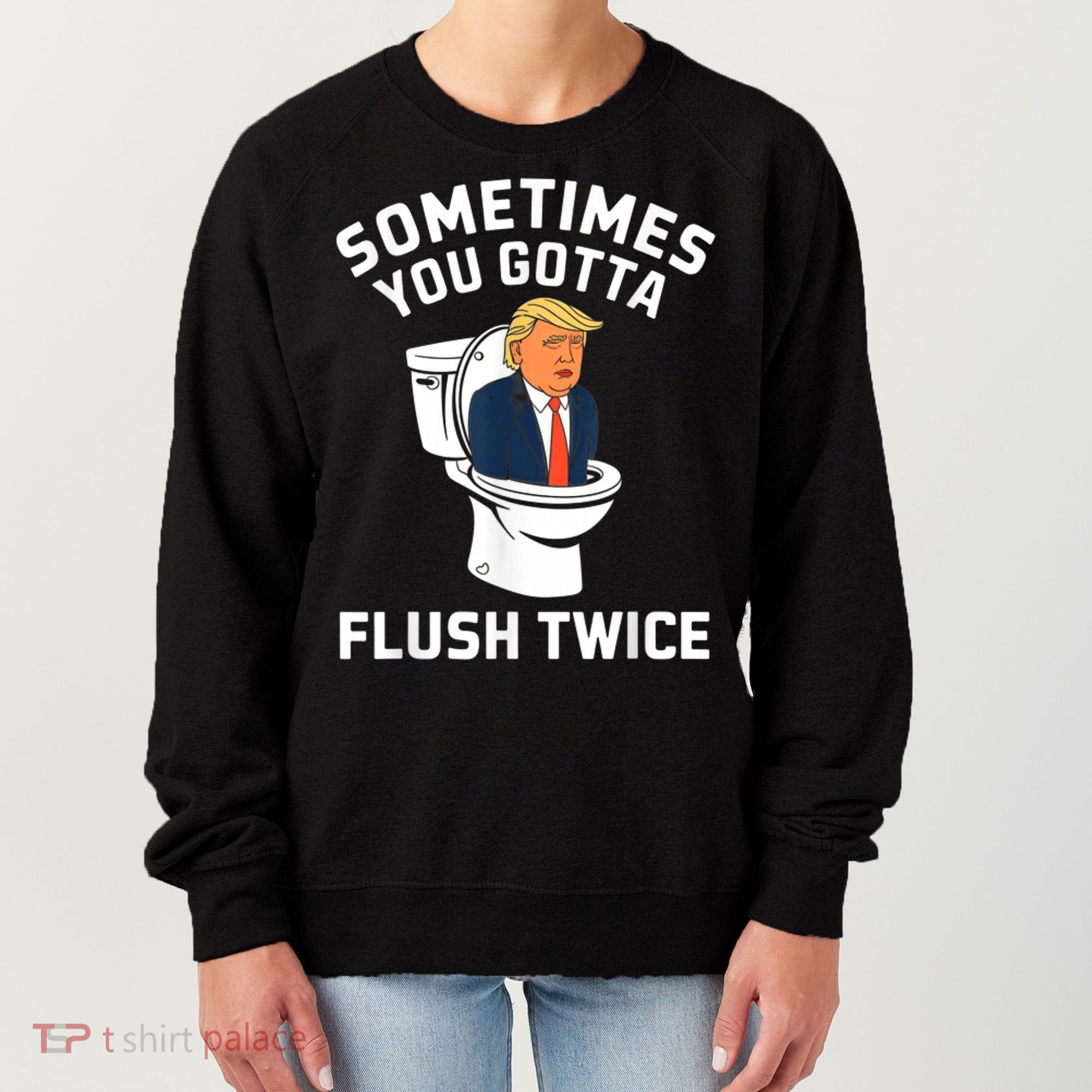 Funny Anti Trump Sometimes You Gotta Flush Twice Women's Sweatshirt