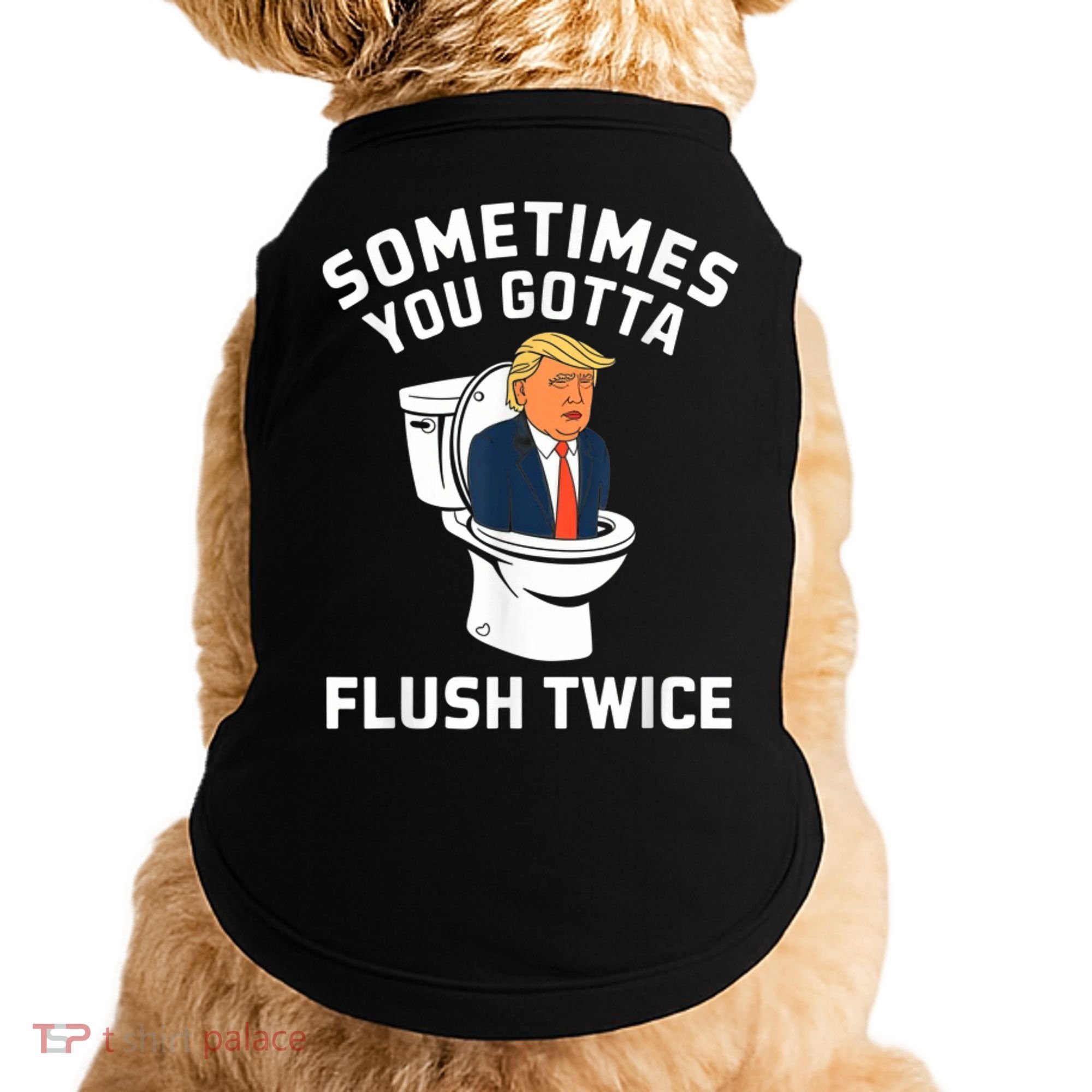 Funny Anti Trump Sometimes You Gotta Flush Twice Doggie Tank