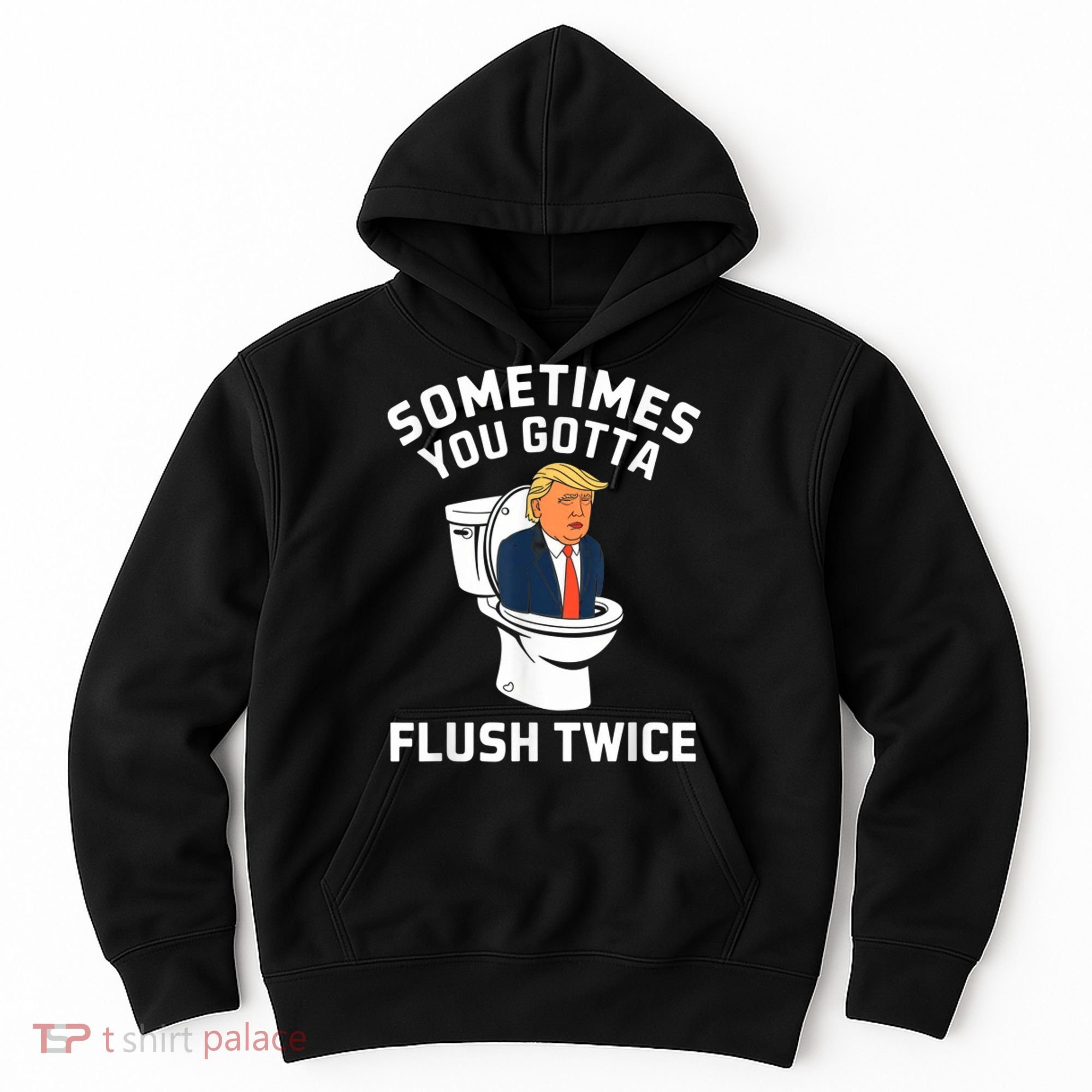 Funny Anti Trump Sometimes You Gotta Flush Twice Hoodie
