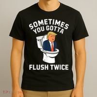 Funny Anti Trump Sometimes You Gotta Flush Twice T-Shirt thumb 3