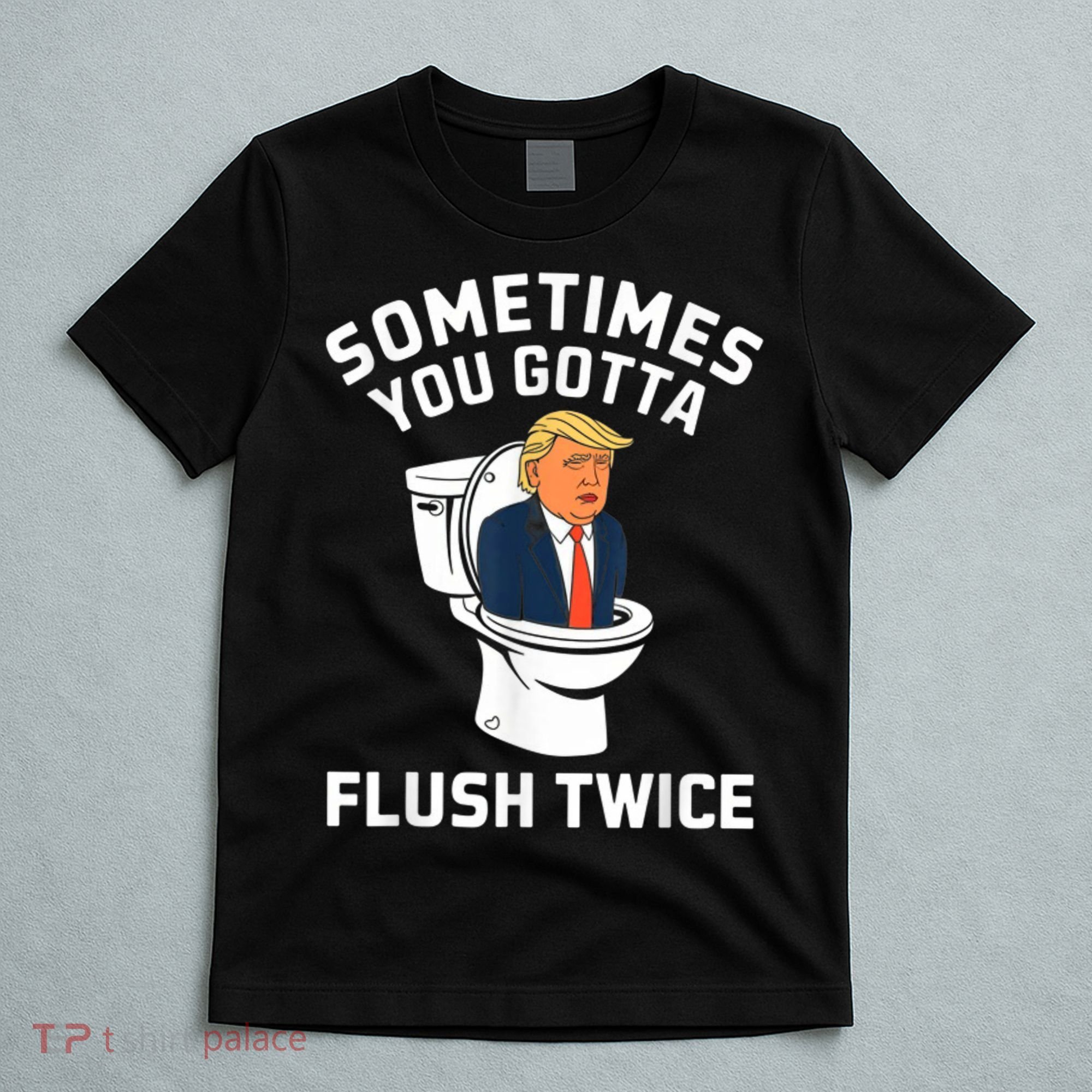 Funny Anti Trump Sometimes You Gotta Flush Twice T-Shirt