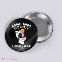 Funny Anti Trump Sometimes You Gotta Flush Twice Button thumb 0