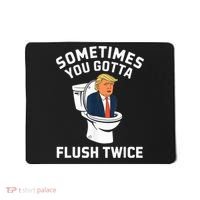 Funny Anti Trump Sometimes You Gotta Flush Twice Mousepad thumb 0