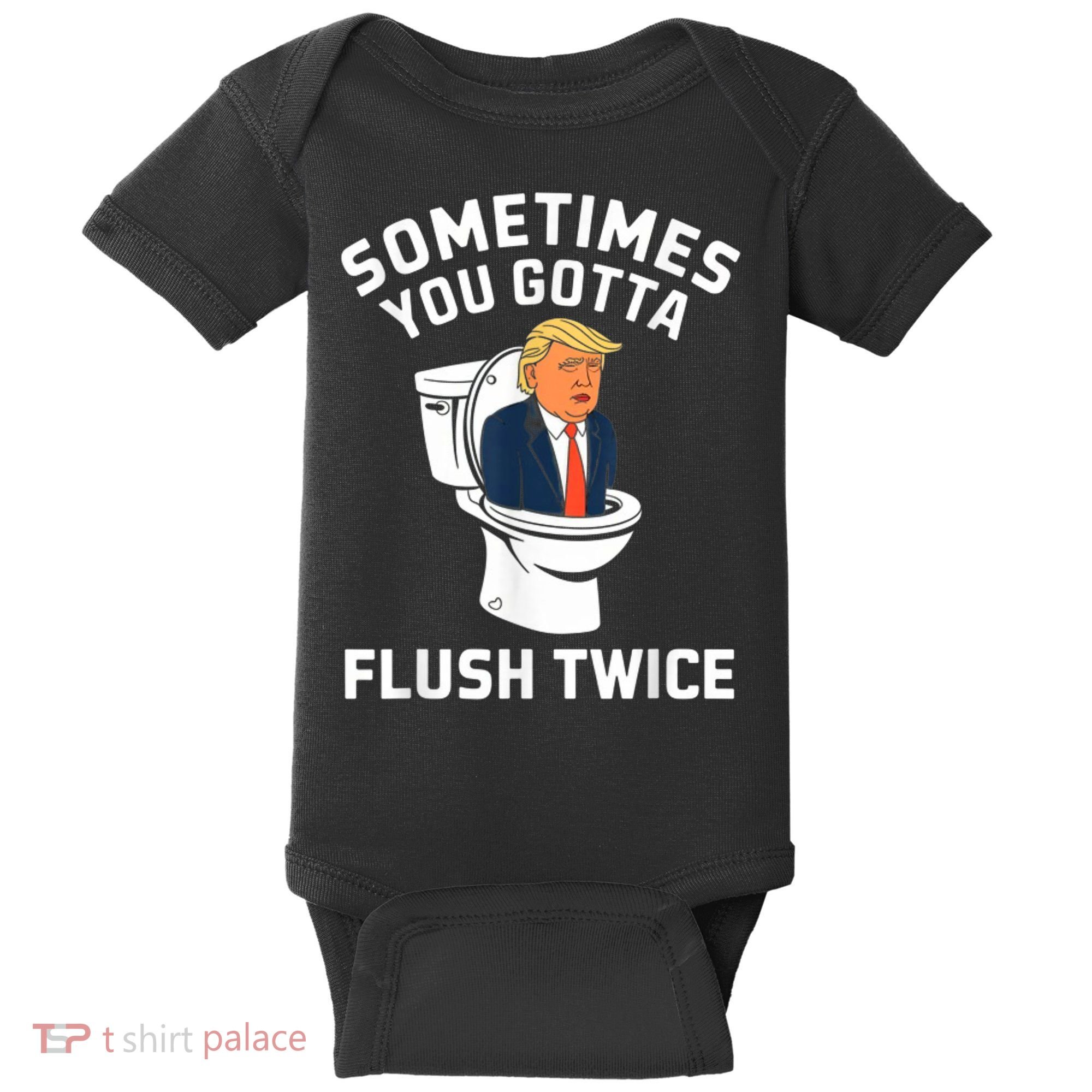 Funny Anti Trump Sometimes You Gotta Flush Twice Baby Bodysuit