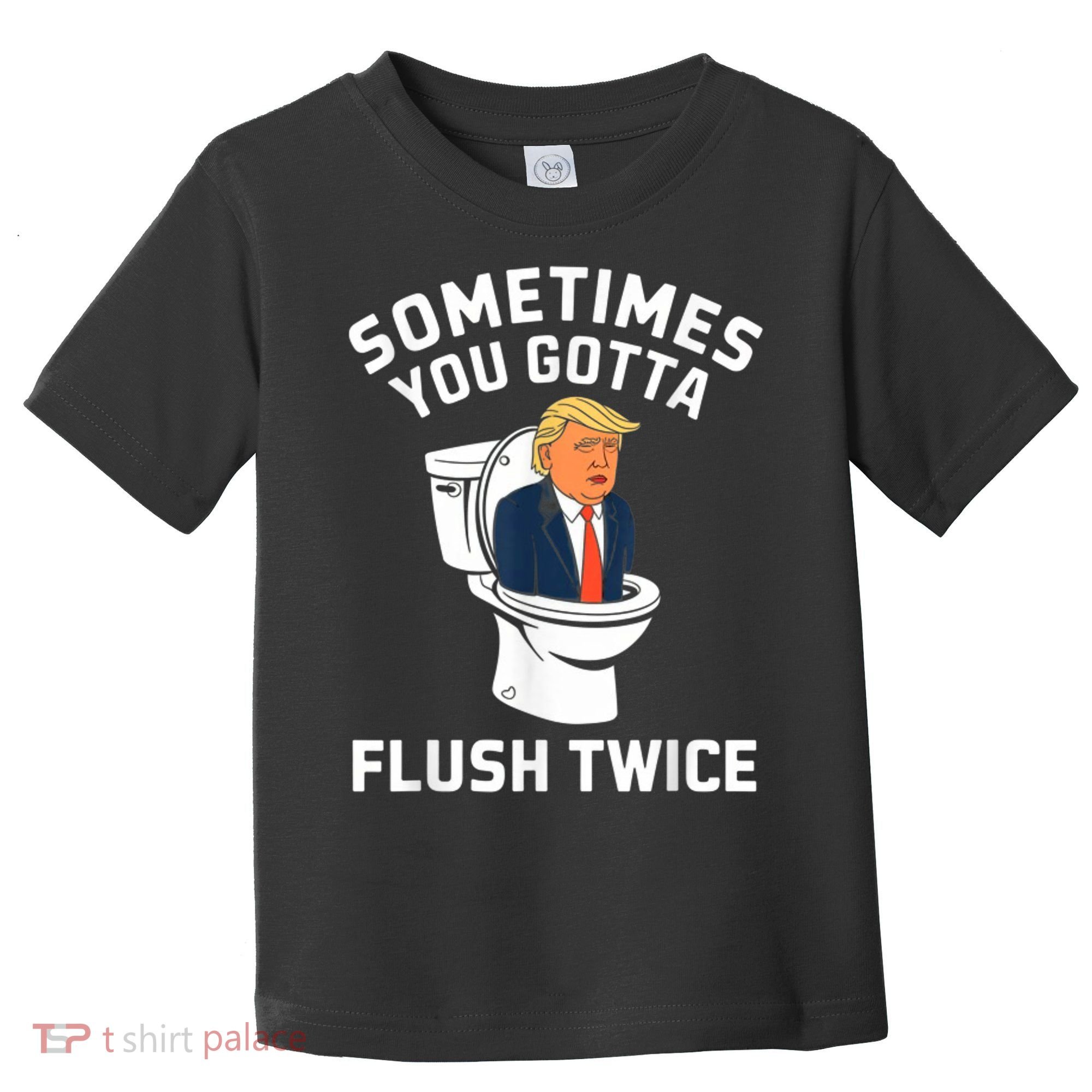 Funny Anti Trump Sometimes You Gotta Flush Twice Toddler T-Shirt