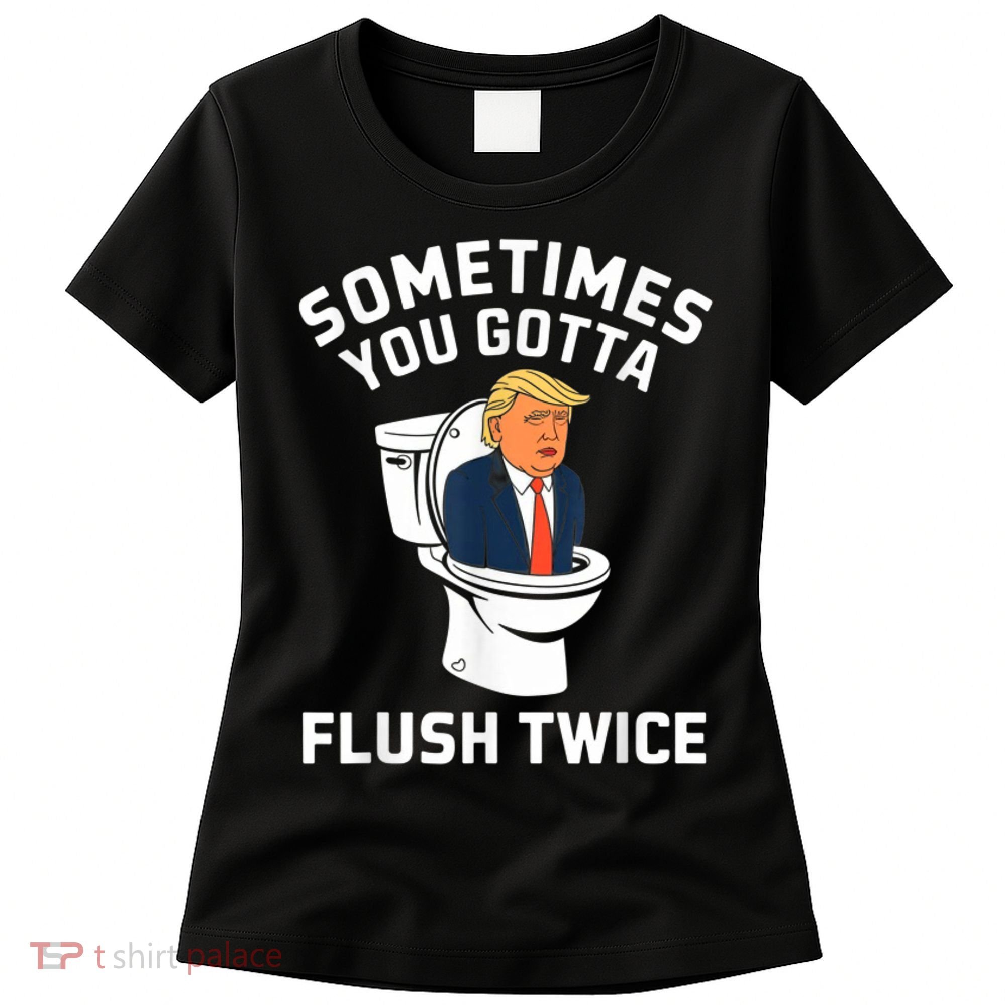 Funny Anti Trump Sometimes You Gotta Flush Twice Women's T-Shirt