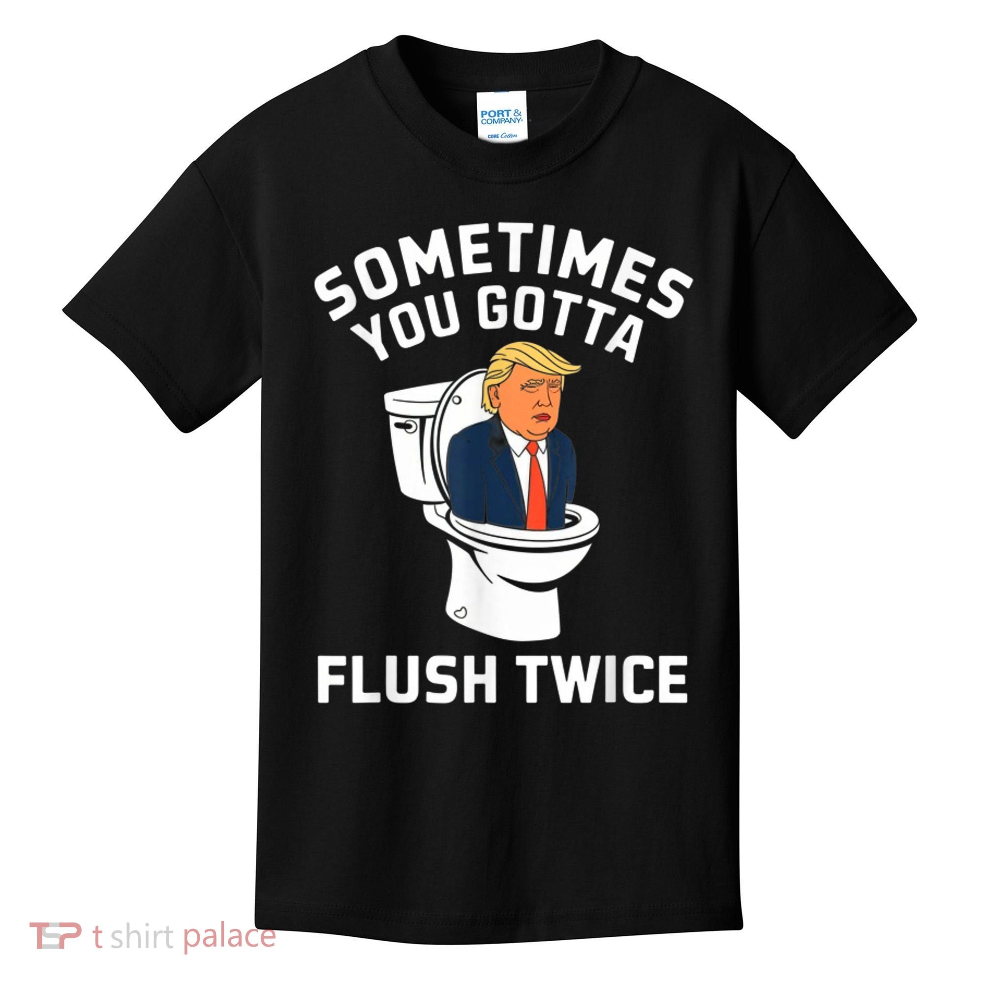 Funny Anti Trump Sometimes You Gotta Flush Twice Kids T-Shirt