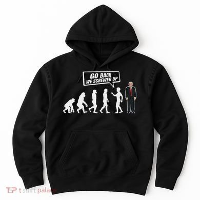 Funny Anti Trump Go Back We Screwed Up Trump Evolution Hoodie