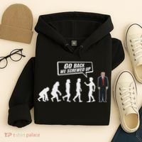Funny Anti Trump Go Back We Screwed Up Trump Evolution Hoodie thumb 4