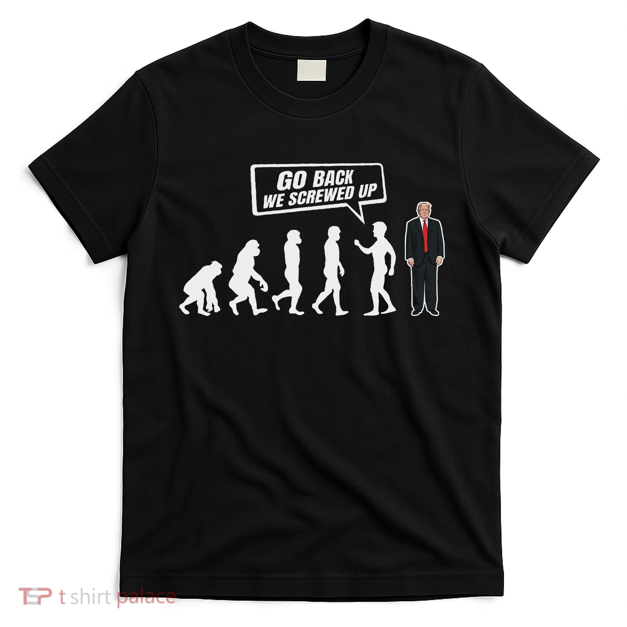 Funny Anti Trump Go Back We Screwed Up Trump Evolution T-Shirt