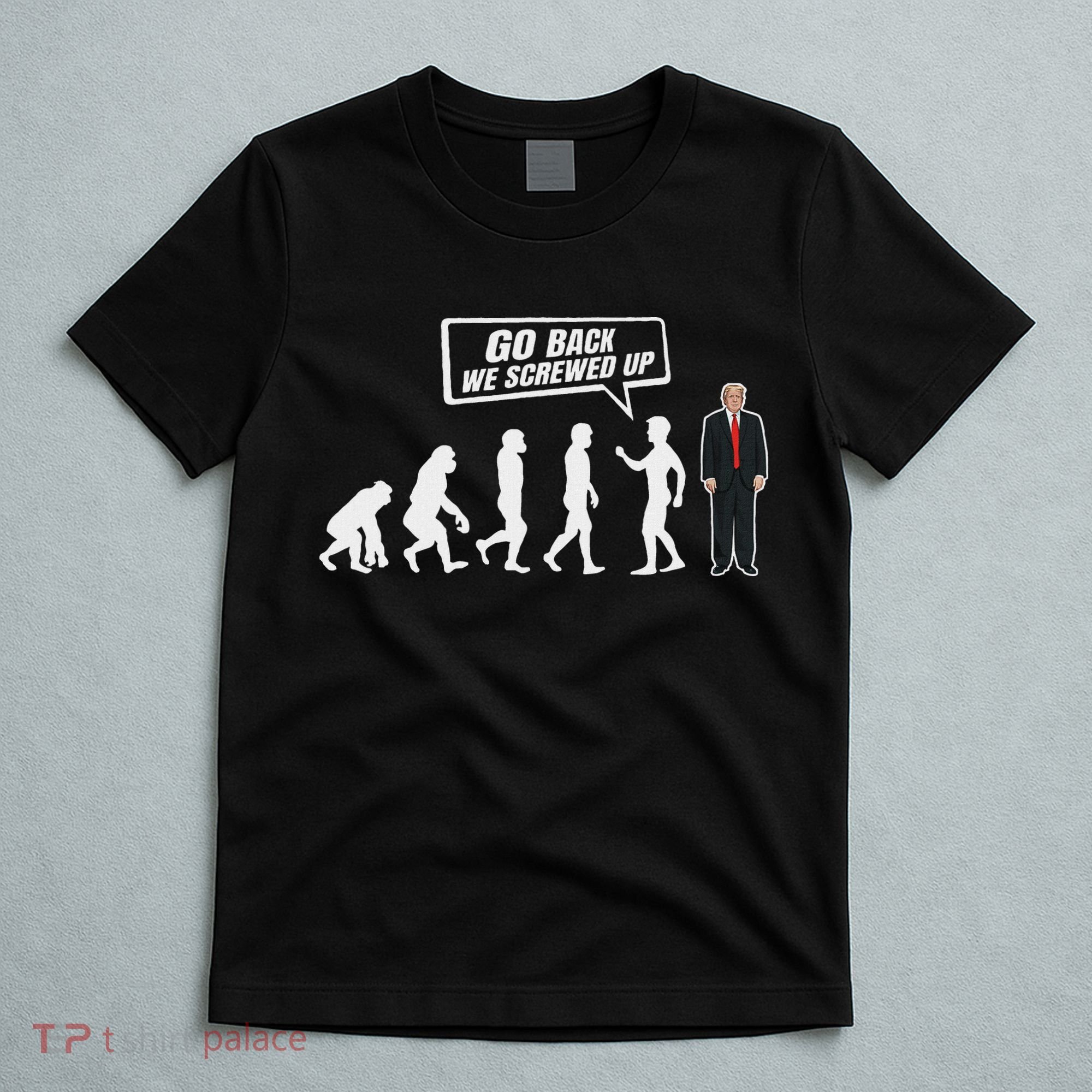 Funny Anti Trump Go Back We Screwed Up Trump Evolution T-Shirt