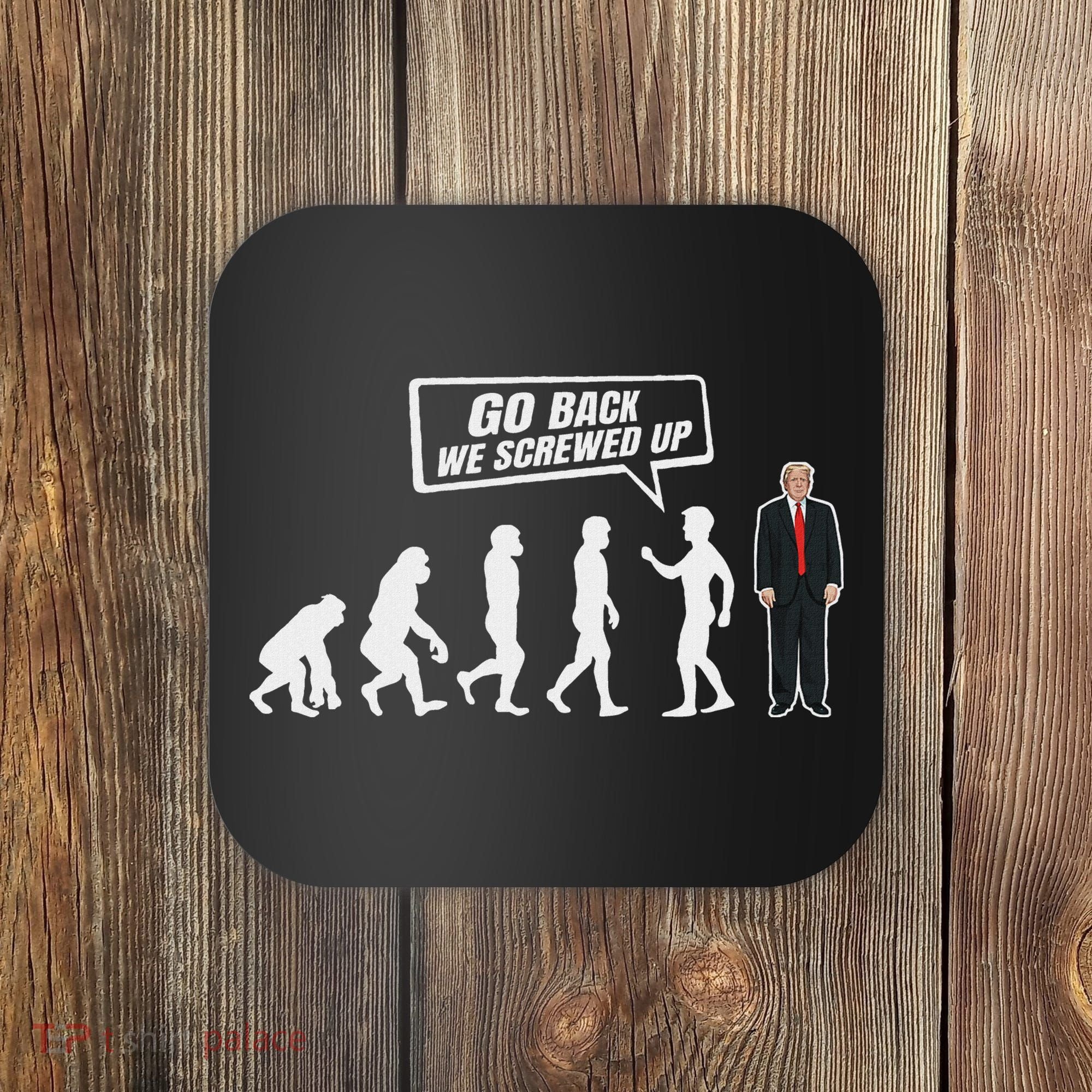Funny Anti Trump Go Back We Screwed Up Trump Evolution Coaster