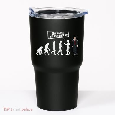 Funny Anti Trump Go Back We Screwed Up Trump Evolution Tumbler