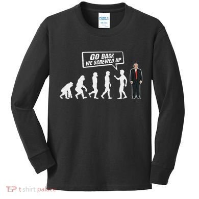 Funny Anti Trump Go Back We Screwed Up Trump Evolution Kids Long Sleeve Shirt