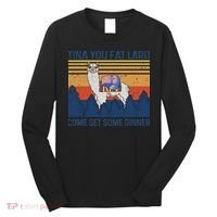Funny Alpaca Tina You Fat Lard Come And Get Some Dinner Long Sleeve Shirt thumb 0