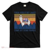 Funny Alpaca Tina You Fat Lard Come And Get Some Dinner T-Shirt thumb 0