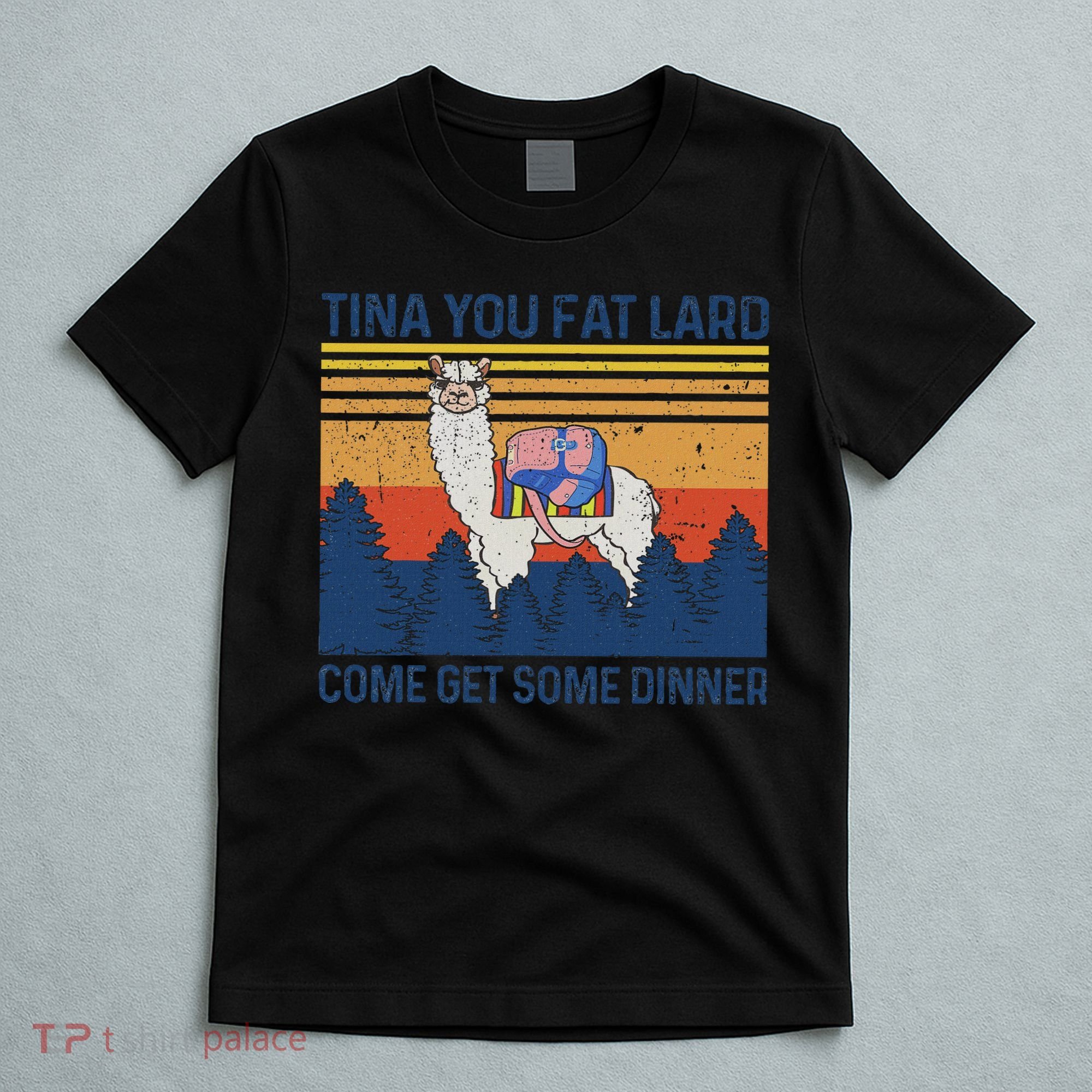 Funny Alpaca Tina You Fat Lard Come And Get Some Dinner T-Shirt