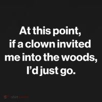 Funny At This Point If A Clown Invited Me Into The Woods Id Just Go Long Sleeve Shirt thumb 2