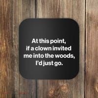 Funny At This Point If A Clown Invited Me Into The Woods Id Just Go Coaster thumb 0